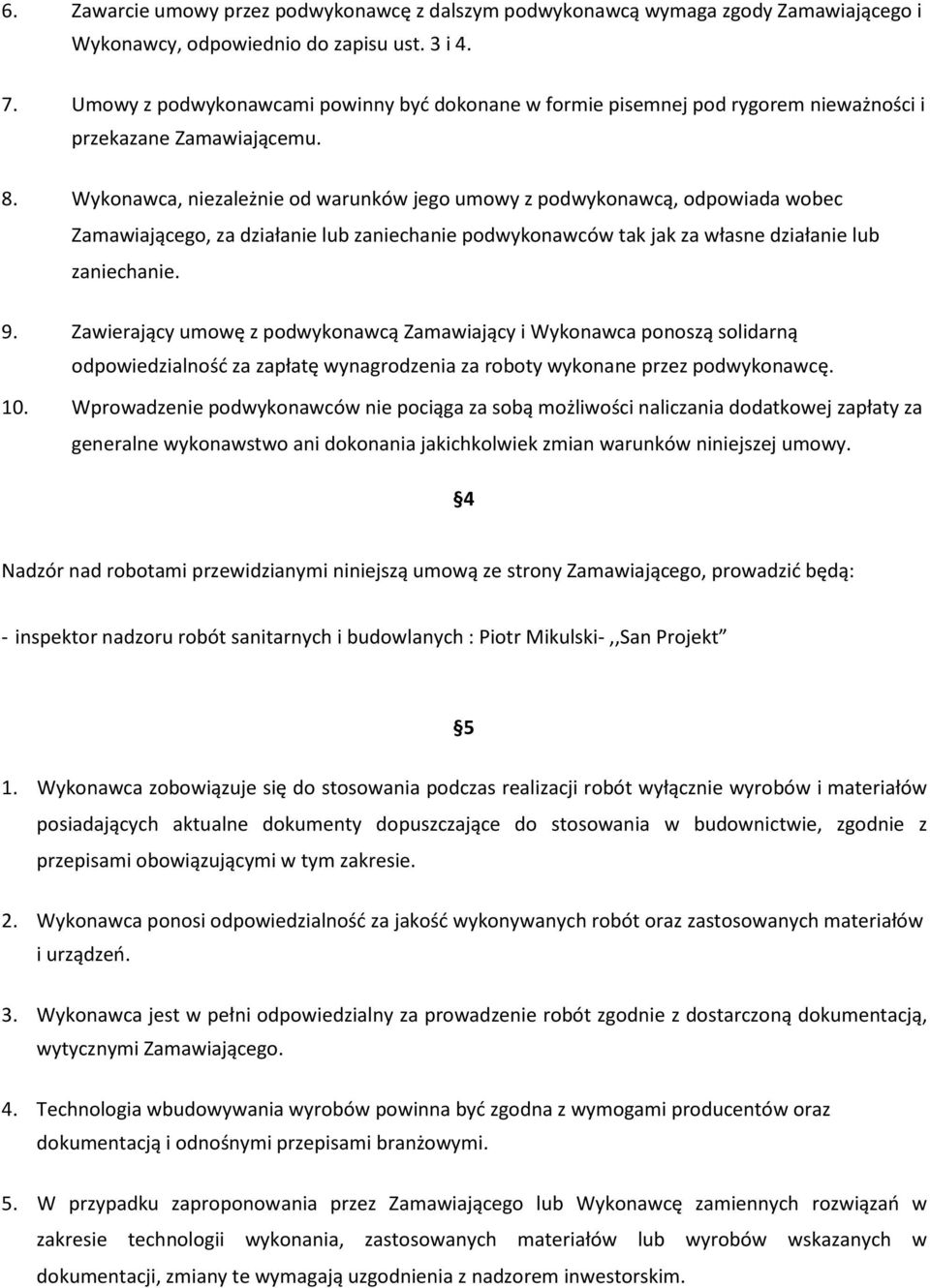 Wykonawca, niezależnie od warunków jego umowy z podwykonawcą, odpowiada wobec Zamawiającego, za działanie lub zaniechanie podwykonawców tak jak za własne działanie lub zaniechanie. 9.