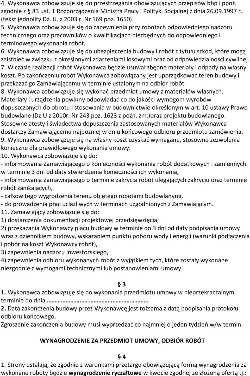 Wykonawca zobowiązuje się do zapewnienia przy robotach odpowiedniego nadzoru technicznego oraz pracowników o kwalifikacjach niezbędnych do odpowiedniego i terminowego wykonania robót. 6.