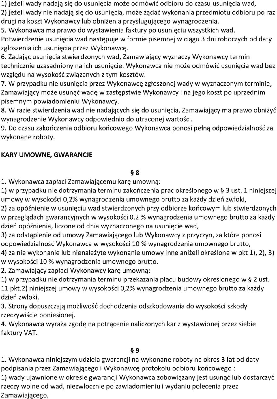 Potwierdzenie usunięcia wad następuje w formie pisemnej w ciągu 3 dni roboczych od daty zgłoszenia ich usunięcia przez Wykonawcę. 6.