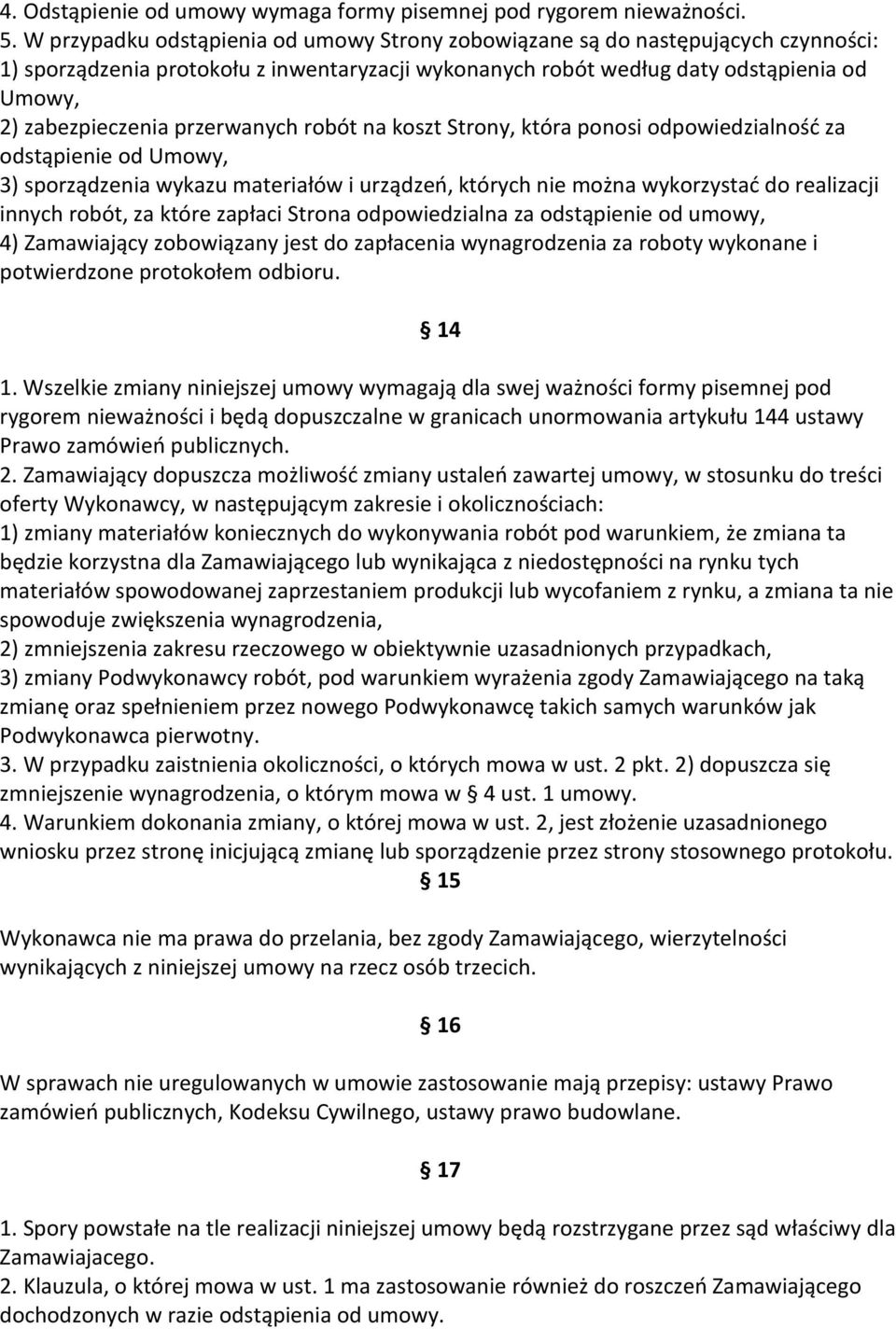 przerwanych robót na koszt Strony, która ponosi odpowiedzialność za odstąpienie od Umowy, 3) sporządzenia wykazu materiałów i urządzeń, których nie można wykorzystać do realizacji innych robót, za