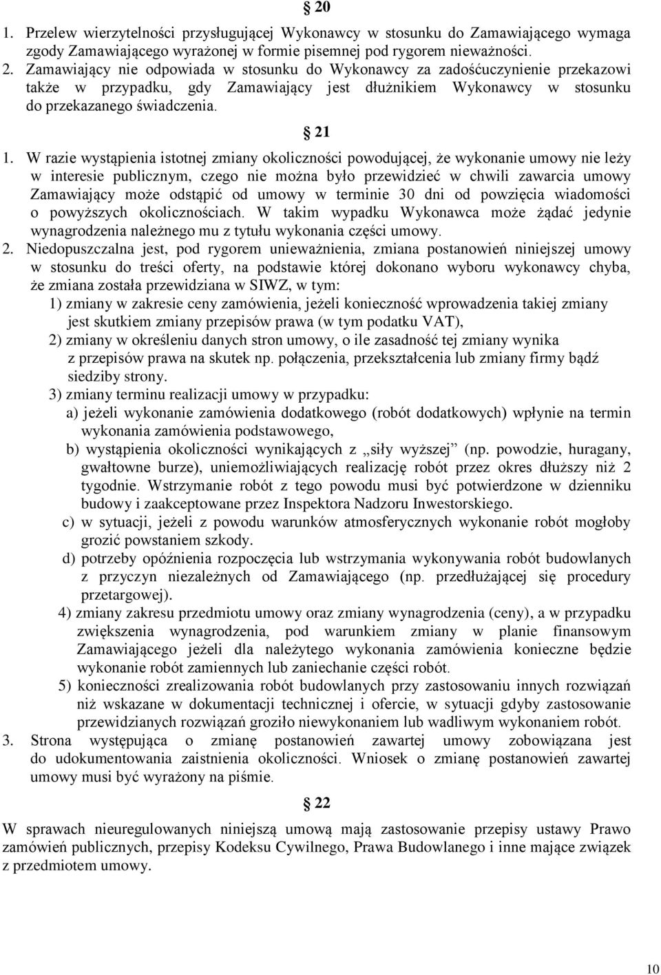 W razie wystąpienia istotnej zmiany okoliczności powodującej, że wykonanie umowy nie leży w interesie publicznym, czego nie można było przewidzieć w chwili zawarcia umowy Zamawiający może odstąpić od