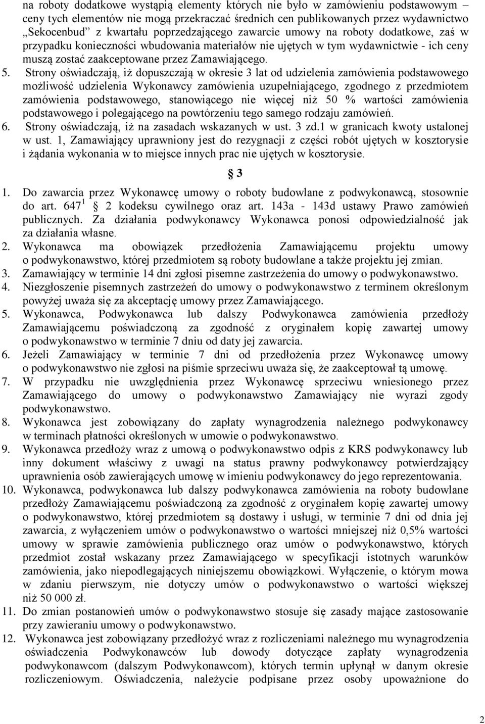 Strony oświadczają, iż dopuszczają w okresie 3 lat od udzielenia zamówienia podstawowego możliwość udzielenia Wykonawcy zamówienia uzupełniającego, zgodnego z przedmiotem zamówienia podstawowego,