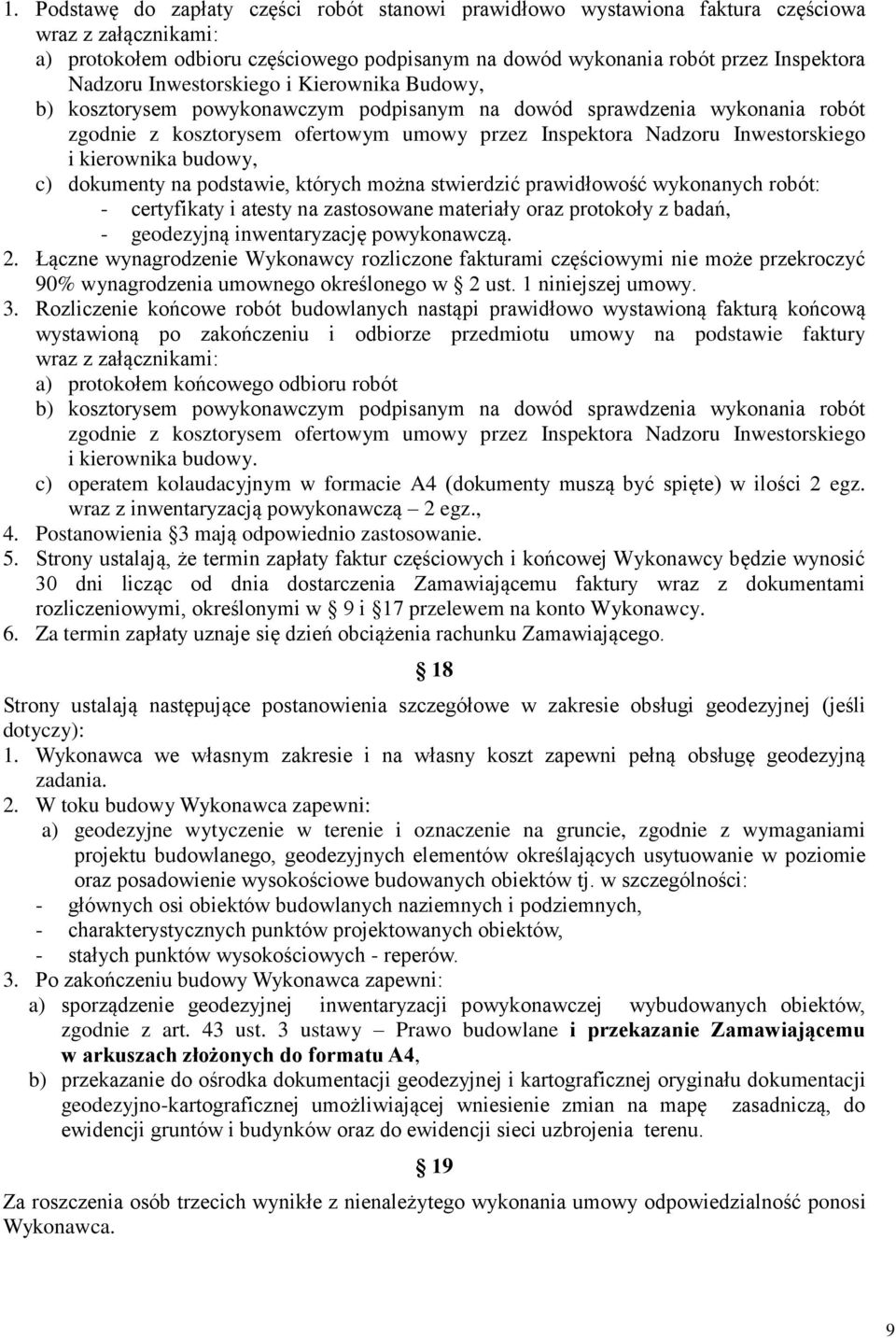 kierownika budowy, c) dokumenty na podstawie, których można stwierdzić prawidłowość wykonanych robót: - certyfikaty i atesty na zastosowane materiały oraz protokoły z badań, - geodezyjną
