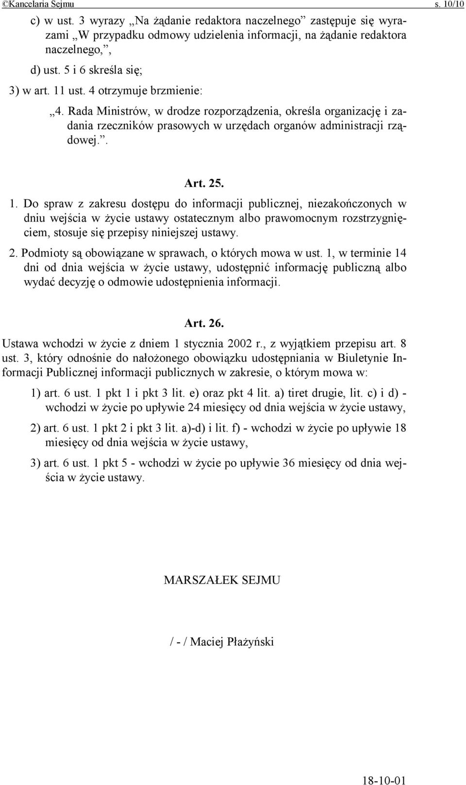 . Art. 25. 1. Do spraw z zakresu dostępu do informacji publicznej, niezakończonych w dniu wejścia w życie ustawy ostatecznym albo prawomocnym rozstrzygnięciem, stosuje się przepisy niniejszej ustawy.