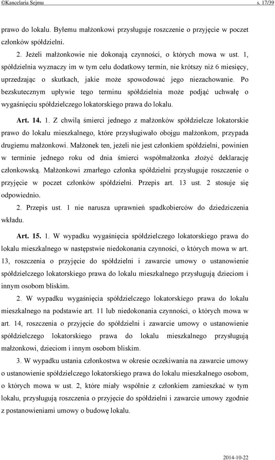 Po bezskutecznym upływie tego terminu spółdzielnia może podjąć uchwałę o wygaśnięciu spółdzielczego lokatorskiego prawa do lokalu. Art. 14