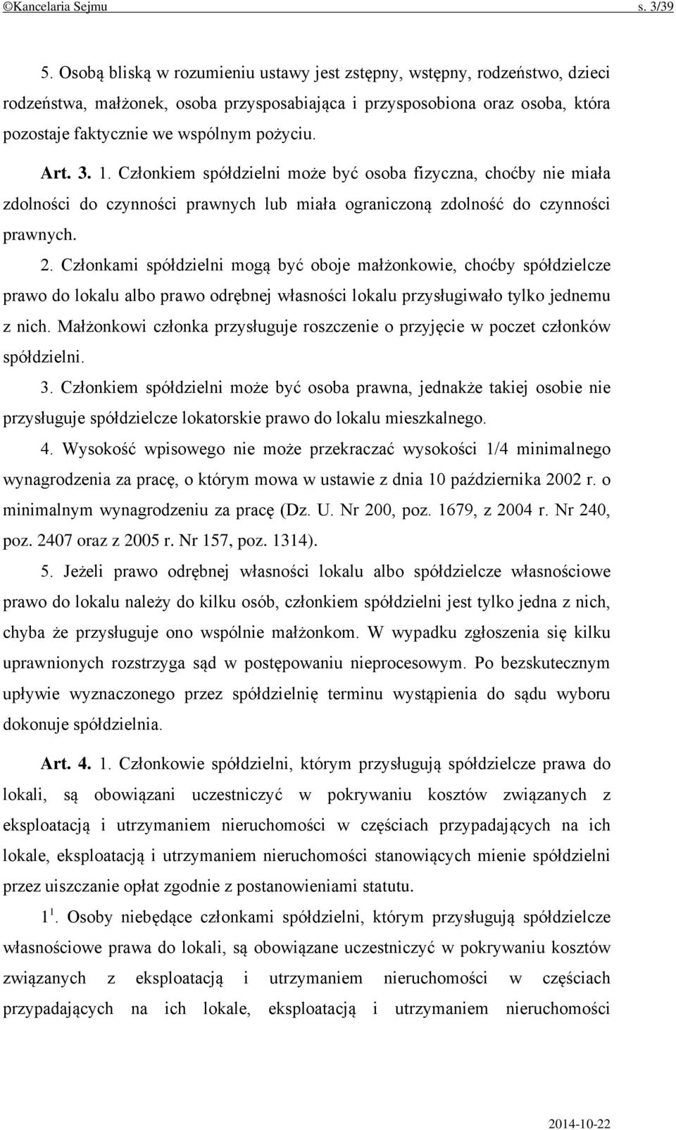 Art. 3. 1. Członkiem spółdzielni może być osoba fizyczna, choćby nie miała zdolności do czynności prawnych lub miała ograniczoną zdolność do czynności prawnych. 2.