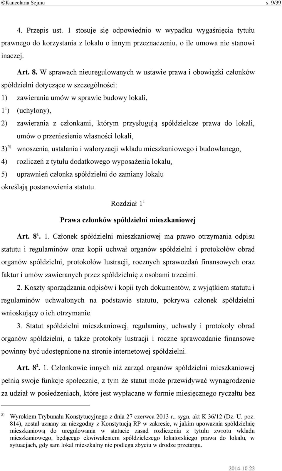 przysługują spółdzielcze prawa do lokali, umów o przeniesienie własności lokali, 3) 5) wnoszenia, ustalania i waloryzacji wkładu mieszkaniowego i budowlanego, 4) rozliczeń z tytułu dodatkowego