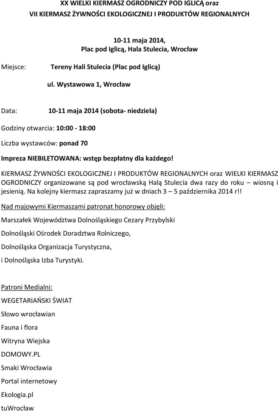 KIERMASZ ŻYWNOŚCI EKOLOGICZNEJ I PRODUKTÓW REGIONALNYCH oraz WIELKI KIERMASZ OGRODNICZY organizowane są pod wrocławską Halą Stulecia dwa razy do roku wiosną i jesienią.