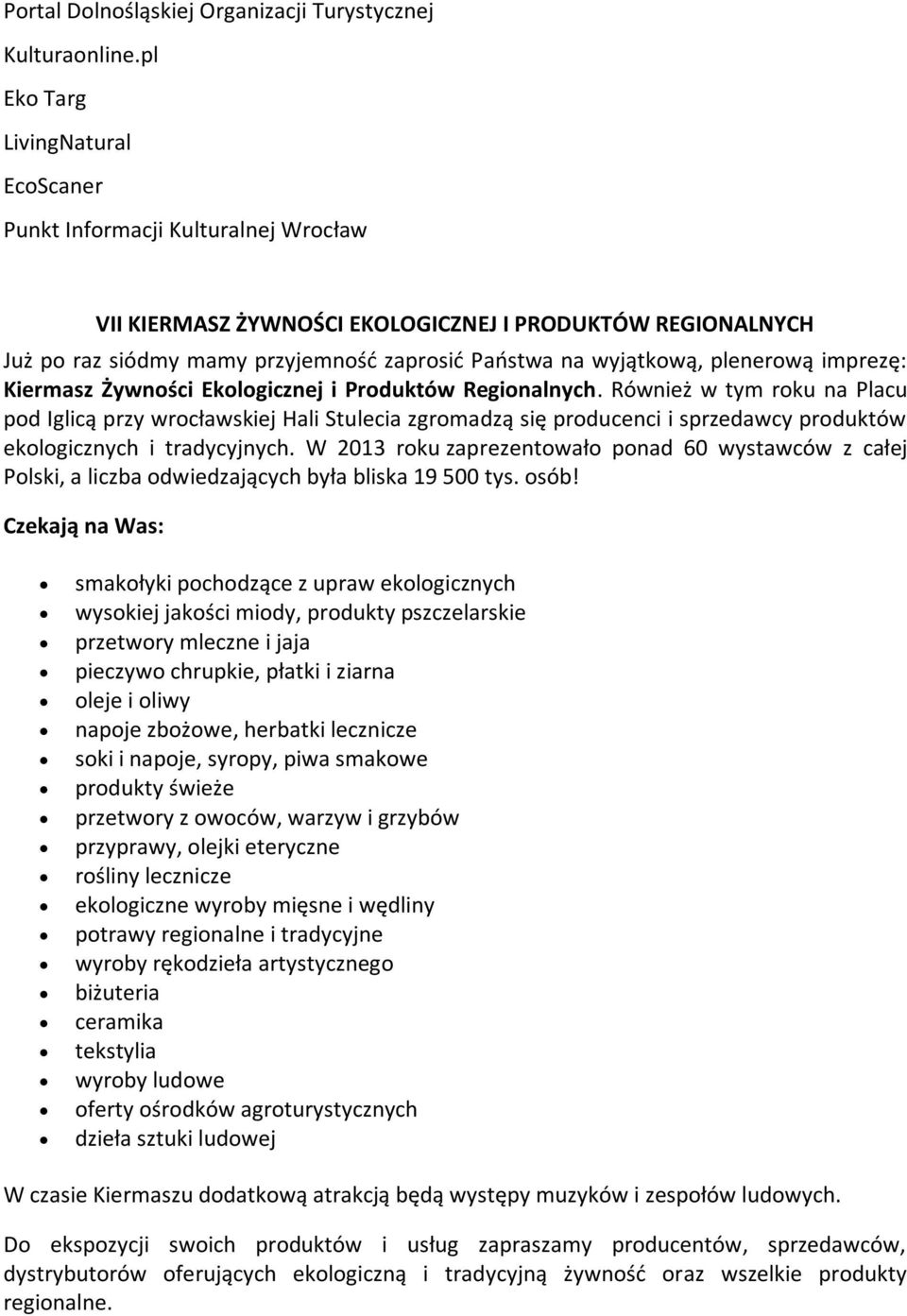 Produktów Regionalnych. Również w tym roku na Placu pod Iglicą przy wrocławskiej Hali Stulecia zgromadzą się producenci i sprzedawcy produktów ekologicznych i tradycyjnych.