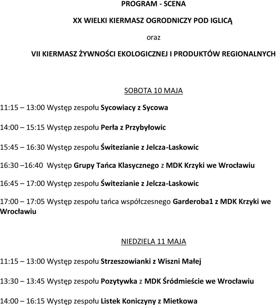 zespołu Świtezianie z Jelcza-Laskowic 17:00 17:05 Występ zespołu tańca współczesnego Garderoba1 z MDK Krzyki we Wrocławiu NIEDZIELA 11 MAJA 11:15 13:00 Występ