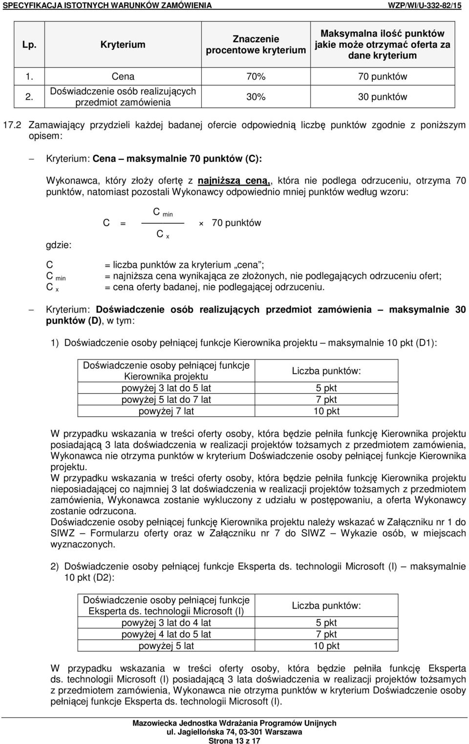 2 Zamawiający przydzieli kaŝdej badanej ofercie odpowiednią liczbę punktów zgodnie z poniŝszym opisem: Kryterium: Cena maksymalnie 70 punktów (C): Wykonawca, który złoŝy ofertę z najniŝszą ceną,,