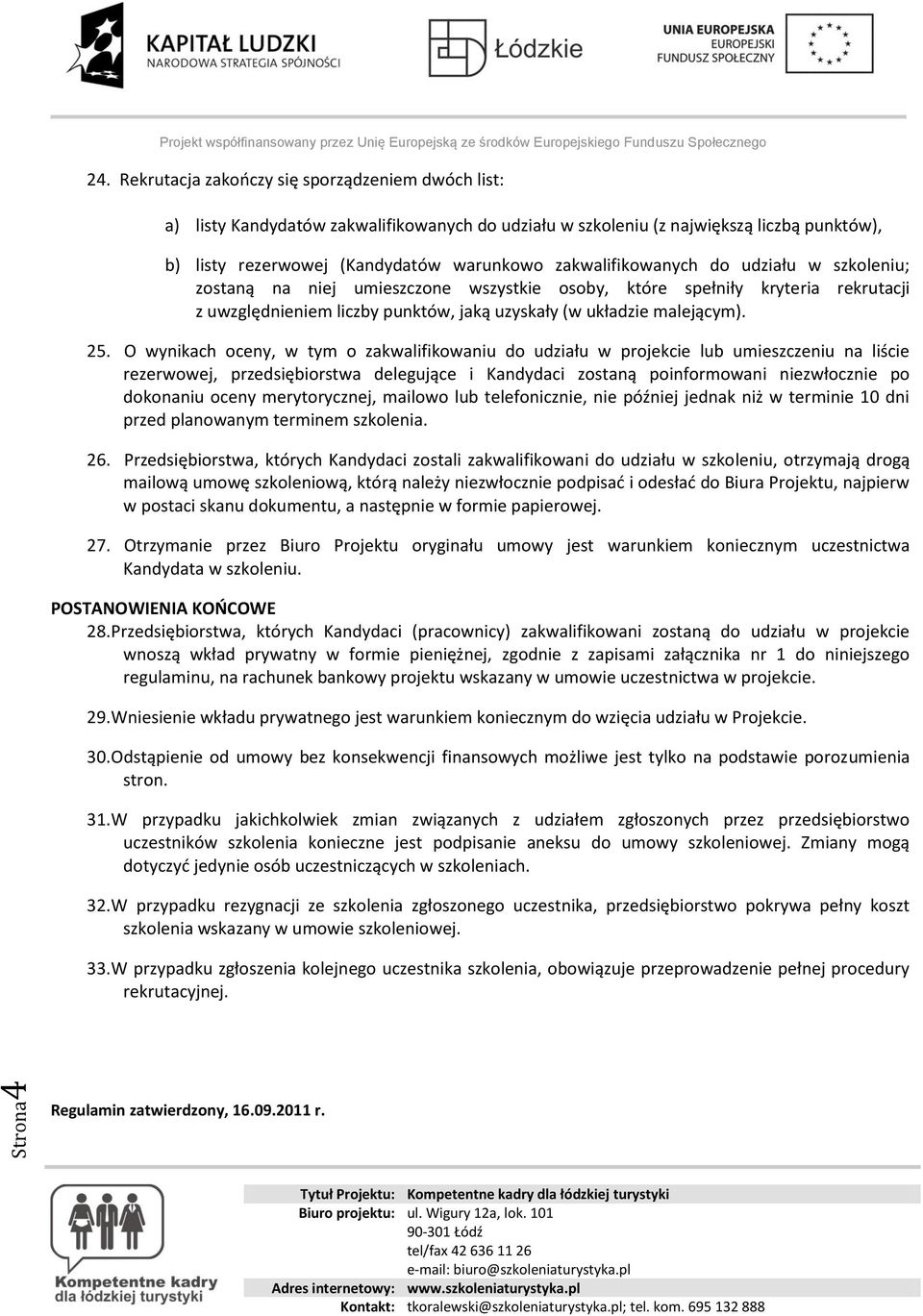 zakwalifikowanych do udziału w szkoleniu; zostaną na niej umieszczone wszystkie osoby, które spełniły kryteria rekrutacji z uwzględnieniem liczby punktów, jaką uzyskały (w układzie malejącym). 25.