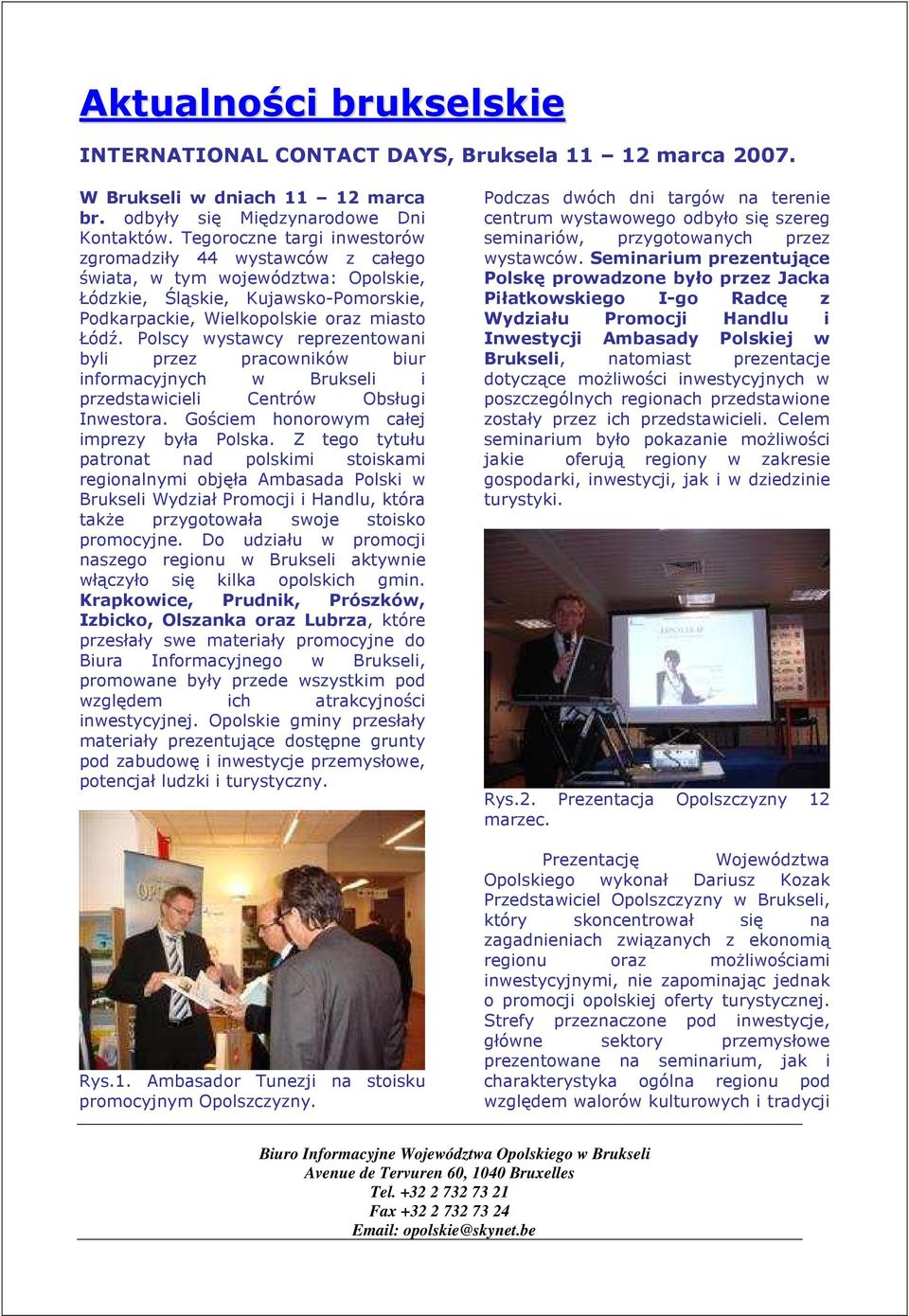 Polscy wystawcy reprezentowani byli przez pracowników biur informacyjnych w Brukseli i przedstawicieli Centrów Obsługi Inwestora. Gościem honorowym całej imprezy była Polska.