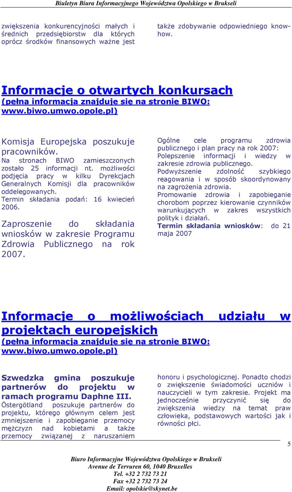 Na stronach BIWO zamieszczonych zostało 25 informacji nt. moŝliwości podjęcia pracy w kilku Dyrekcjach Generalnych Komisji dla pracowników oddelegowanych. Termin składania podań: 16 kwiecień 2006.