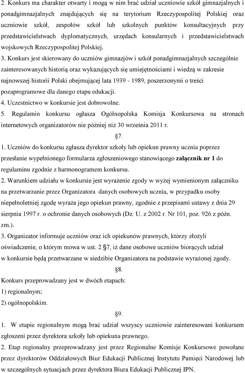 Konkurs jest skierowany do uczniów gimnazjów i szkół ponadgimnazjalnych szczególnie zainteresowanych historią oraz wykazujących się umiejętnościami i wiedzą w zakresie najnowszej historii Polski