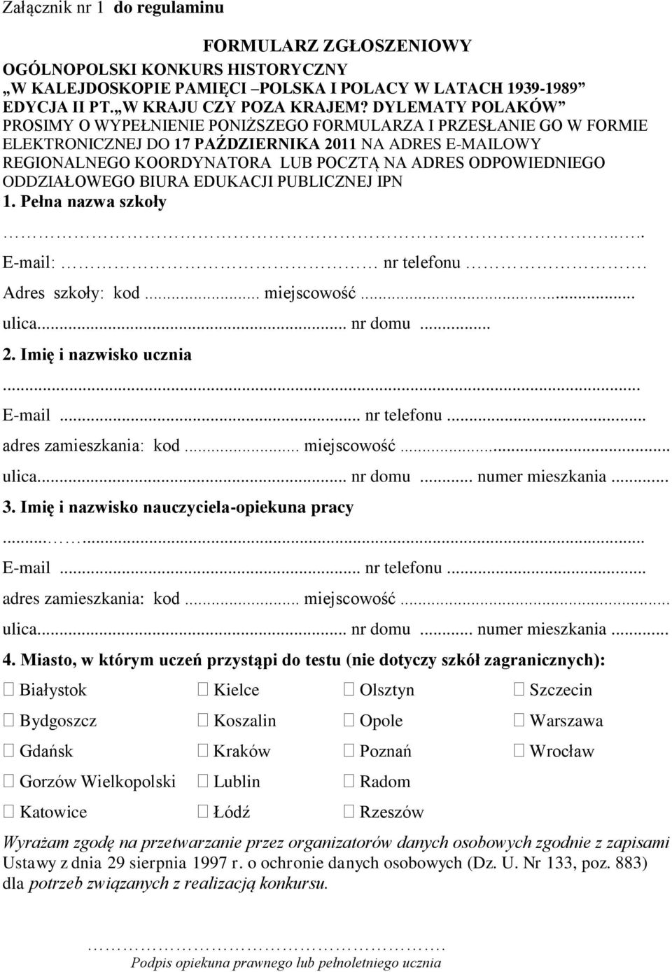 ODPOWIEDNIEGO ODDZIAŁOWEGO BIURA EDUKACJI PUBLICZNEJ IPN 1. Pełna nazwa szkoły..... E-mail: nr telefonu. Adres szkoły: kod... miejscowość... ulica... nr domu... 2. Imię i nazwisko ucznia... E-mail... nr telefonu... adres zamieszkania: kod.