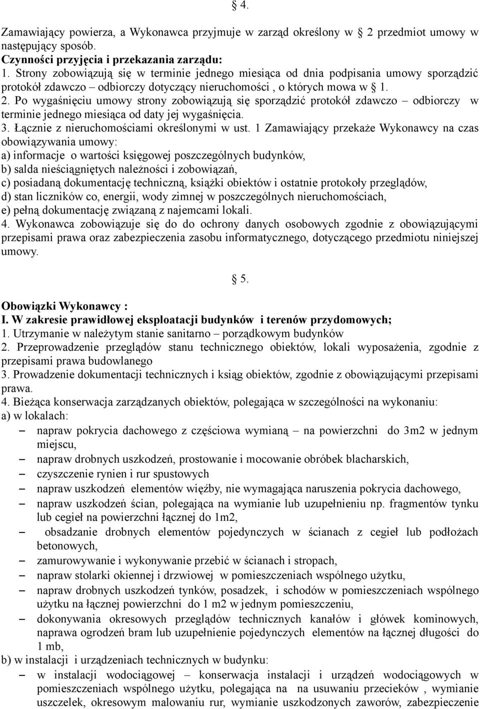 Po wygaśnięciu umowy strony zobowiązują się sporządzić protokół zdawczo odbiorczy w terminie jednego miesiąca od daty jej wygaśnięcia. 3. Łącznie z nieruchomościami określonymi w ust.