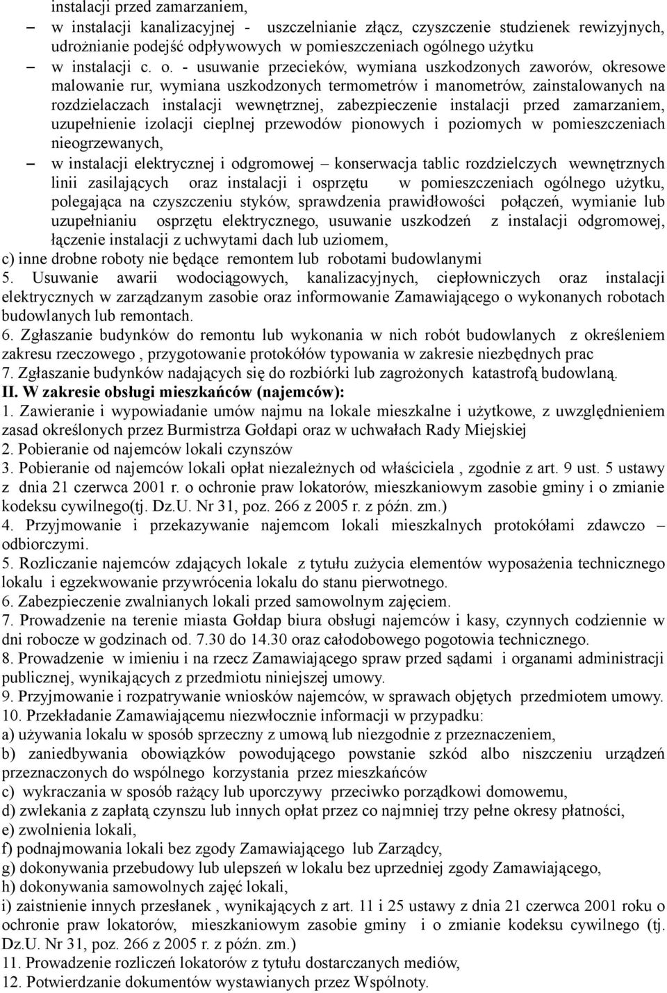 instalacji przed zamarzaniem, uzupełnienie izolacji cieplnej przewodów pionowych i poziomych w pomieszczeniach nieogrzewanych, w instalacji elektrycznej i odgromowej konserwacja tablic rozdzielczych