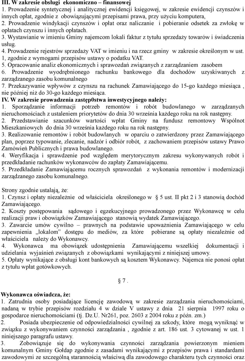 Prowadzenie windykacji czynszów i opłat oraz naliczanie i pobieranie odsetek za zwłokę w opłatach czynszu i innych opłatach. 3.