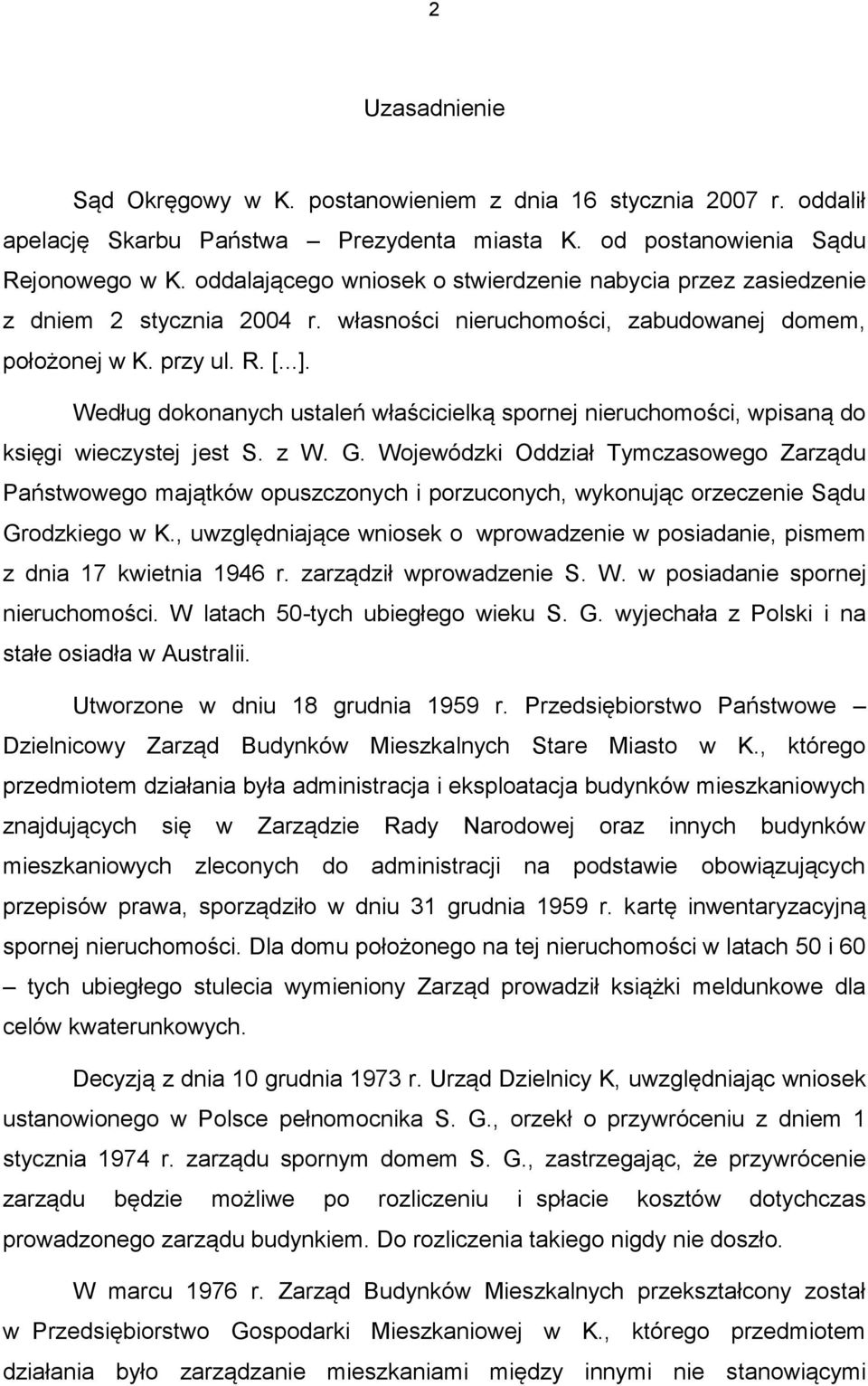 Według dokonanych ustaleń właścicielką spornej nieruchomości, wpisaną do księgi wieczystej jest S. z W. G.