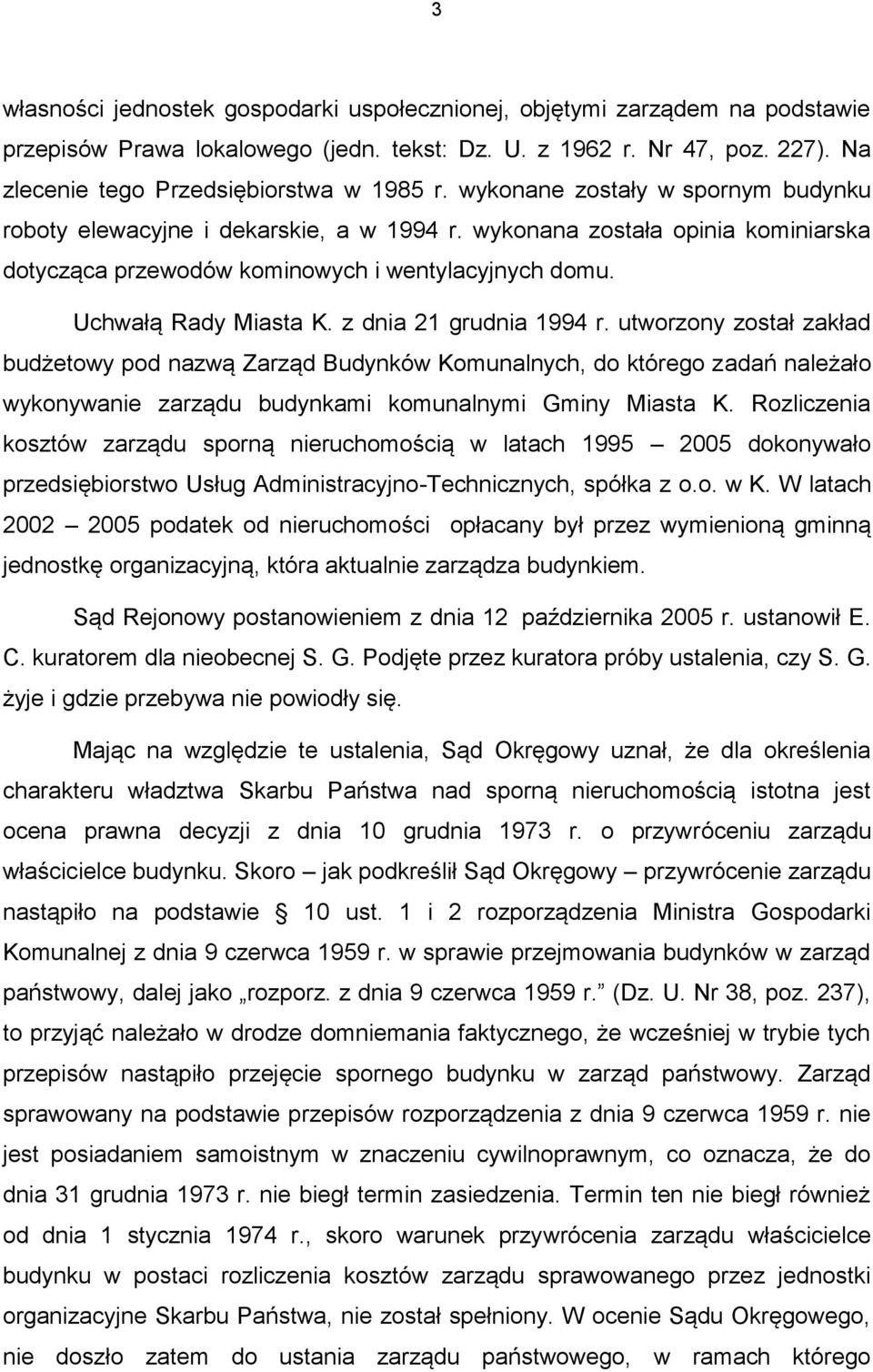 z dnia 21 grudnia 1994 r. utworzony został zakład budżetowy pod nazwą Zarząd Budynków Komunalnych, do którego zadań należało wykonywanie zarządu budynkami komunalnymi Gminy Miasta K.