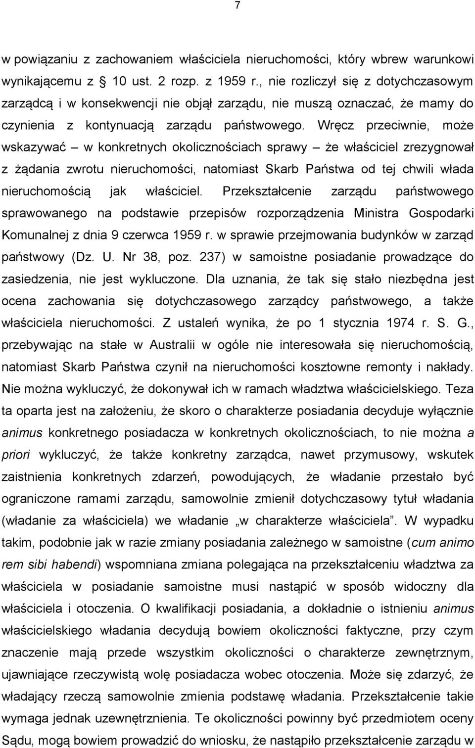 Wręcz przeciwnie, może wskazywać w konkretnych okolicznościach sprawy że właściciel zrezygnował z żądania zwrotu nieruchomości, natomiast Skarb Państwa od tej chwili włada nieruchomością jak