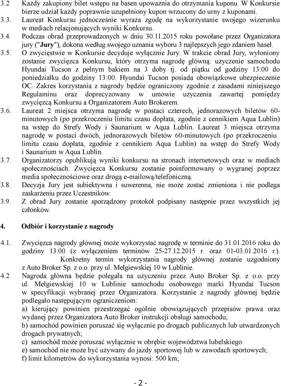 W trakcie obrad Jury, wyłoniony zostanie zwycięzca Konkursu, który otrzyma nagrodę główną: użyczenie samochodu Hyundai Tucson z pełnym bakiem na 3 doby tj.