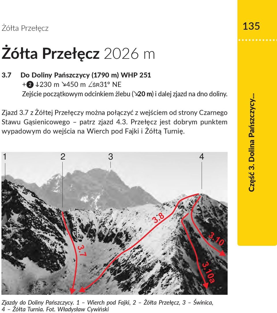 doliny. Zjazd 3.7 z Żółtej Przełęczy można połączyć z wejściem od strony Czarnego Stawu Gąsienicowego patrz zjazd 4.3. Przełęcz jest dobrym punktem wypadowym do wejścia na Wierch pod Fajki i Żółtą Turnię.