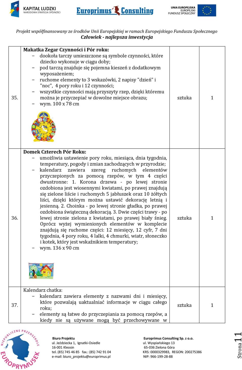 ruchome elementy to 3 wskazówki, 2 napisy "dzień" i "noc", 4 pory roku i 12 czynności; - wszystkie czynności mają przyszyty rzep, dzięki któremu można je przyczepiać w dowolne miejsce obrazu; - wym.