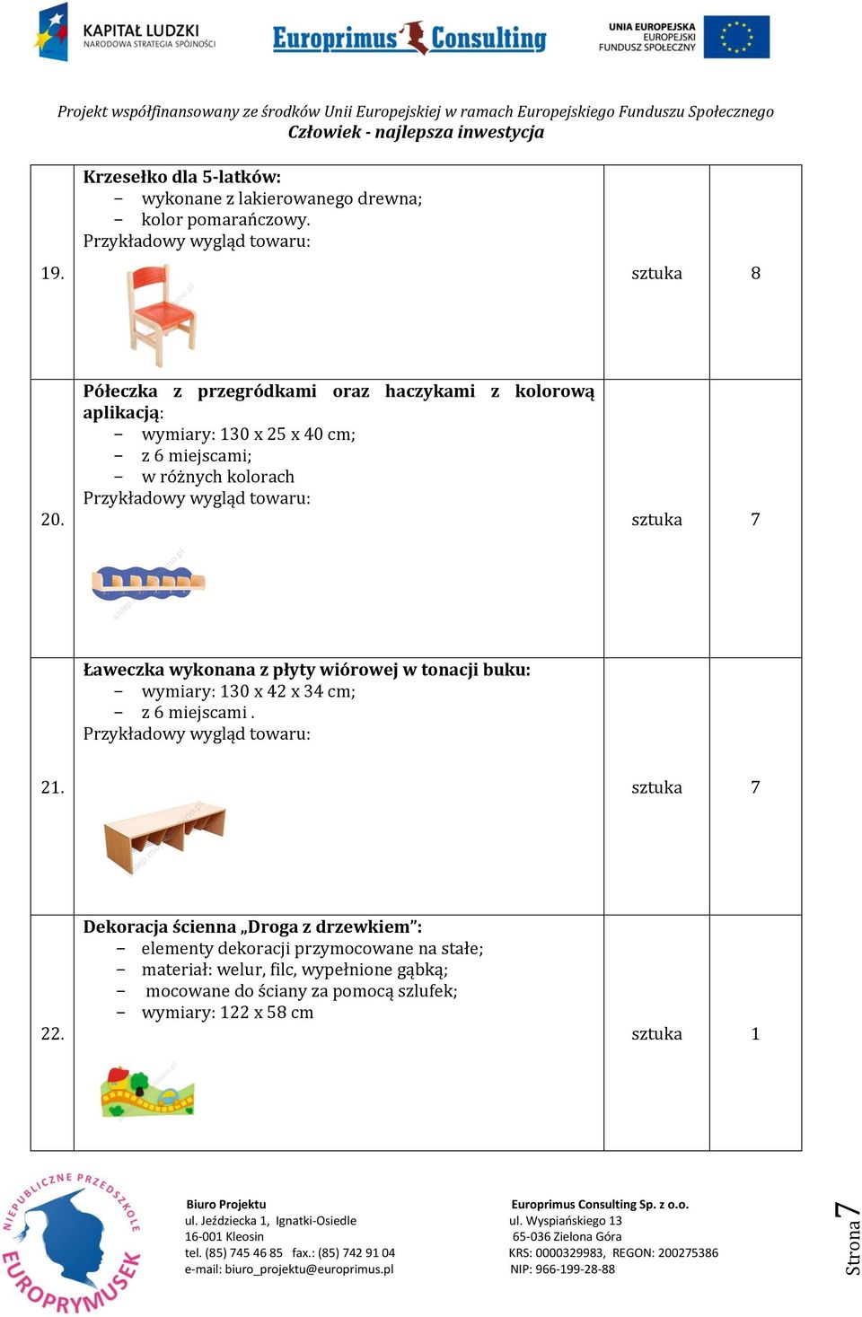 7 Ławeczka wykonana z płyty wiórowej w tonacji buku: - wymiary: 130 x 42 x 34 cm; - z 6 miejscami. 21. sztuka 7 22.