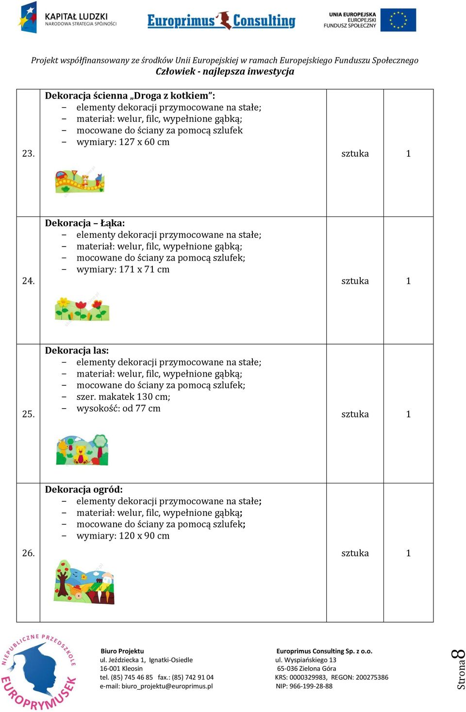 cm 24. Dekoracja Łąka: - elementy dekoracji przymocowane na stałe; - materiał: welur, filc, wypełnione gąbką; - mocowane do ściany za pomocą szlufek; - wymiary: 171 x 71 cm 25.