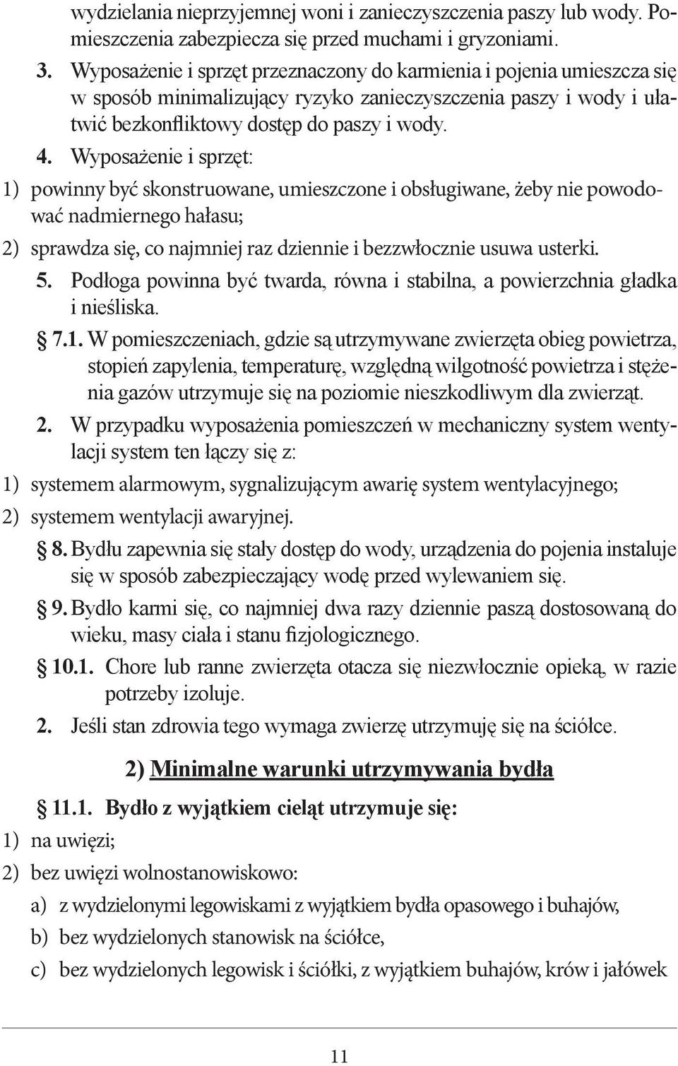 Wyposażenie i sprzęt: 1) powinny być skonstruowane, umieszczone i obsługiwane, żeby nie powodować nadmiernego hałasu; 2) sprawdza się, co najmniej raz dziennie i bezzwłocznie usuwa usterki. 5.