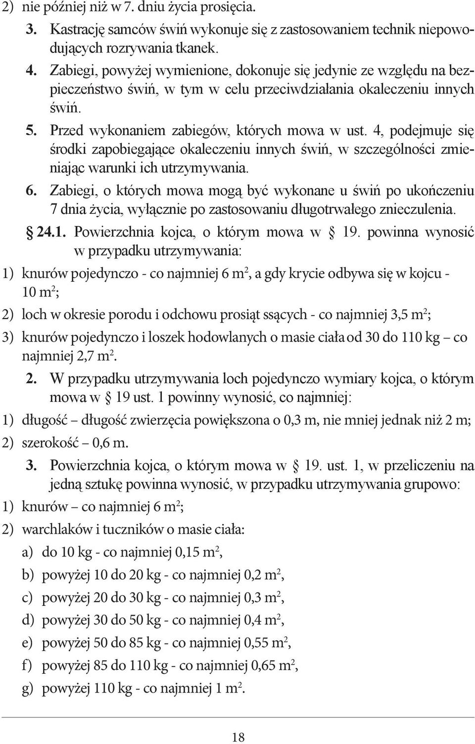 4, podejmuje się środki zapobiegające okaleczeniu innych świń, w szczególności zmieniając warunki ich utrzymywania. 6.