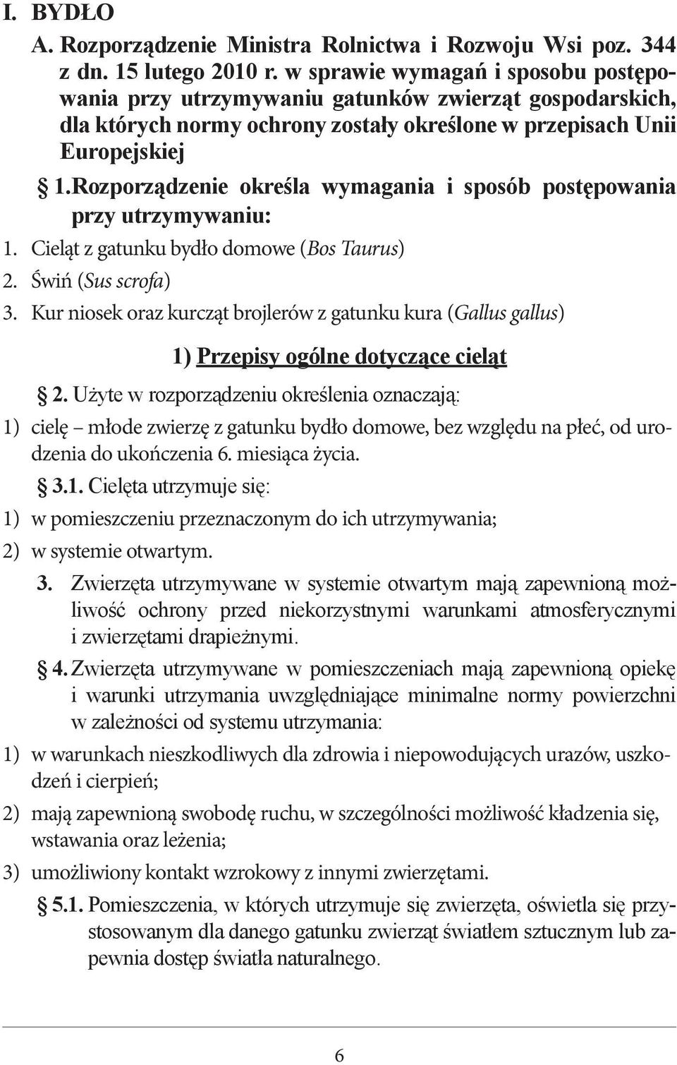 Rozporządzenie określa wymagania i sposób postępowania przy utrzymywaniu: 1. Cieląt z gatunku bydło domowe (Bos Taurus) 2. Świń (Sus scrofa) 3.