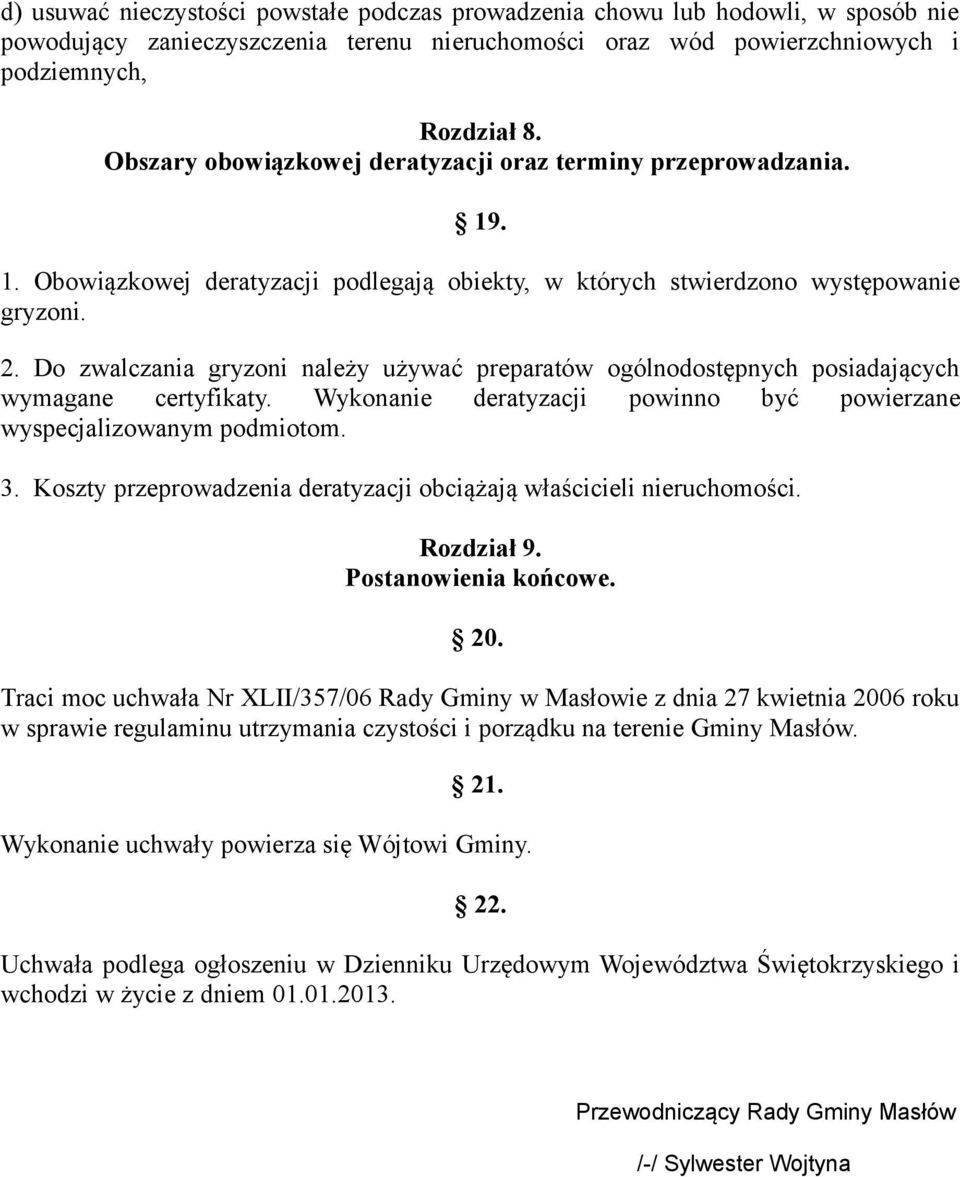 Do zwalczania gryzoni należy używać preparatów ogólnodostępnych posiadających wymagane certyfikaty. Wykonanie deratyzacji powinno być powierzane wyspecjalizowanym podmiotom. 3.