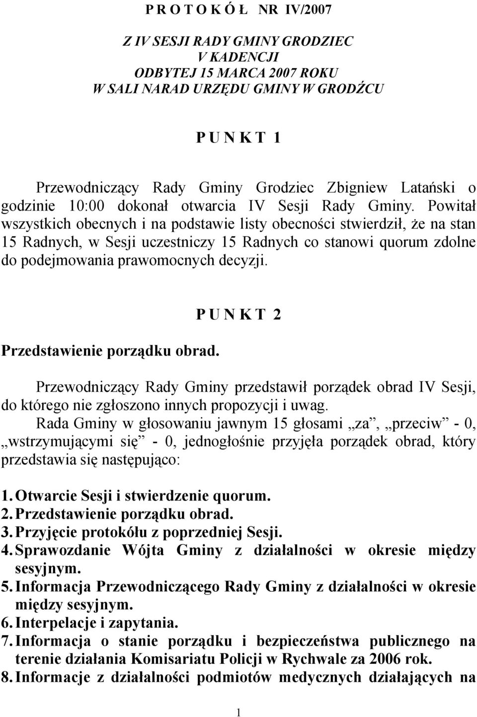 Powitał wszystkich obecnych i na podstawie listy obecności stwierdził, że na stan 15 Radnych, w Sesji uczestniczy 15 Radnych co stanowi quorum zdolne do podejmowania prawomocnych decyzji.