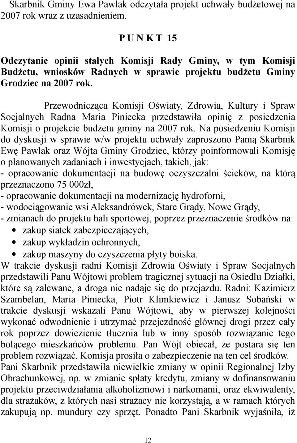 Przewodnicząca Komisji Oświaty, Zdrowia, Kultury i Spraw Socjalnych Radna Maria Piniecka przedstawiła opinię z posiedzenia Komisji o projekcie budżetu gminy na 2007 rok.