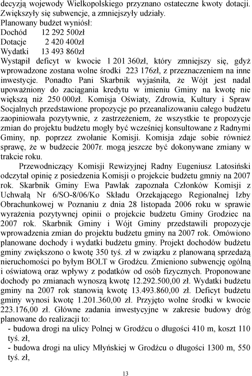przeznaczeniem na inne inwestycje. Ponadto Pani Skarbnik wyjaśniła, że Wójt jest nadal upoważniony do zaciągania kredytu w imieniu Gminy na kwotę nie większą niż 250 000zł.