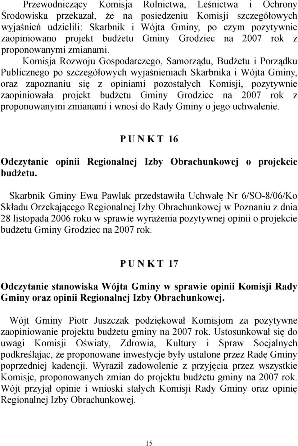 Komisja Rozwoju Gospodarczego, Samorządu, Budżetu i Porządku Publicznego po szczegółowych wyjaśnieniach Skarbnika i Wójta Gminy, oraz zapoznaniu się z opiniami pozostałych Komisji, pozytywnie