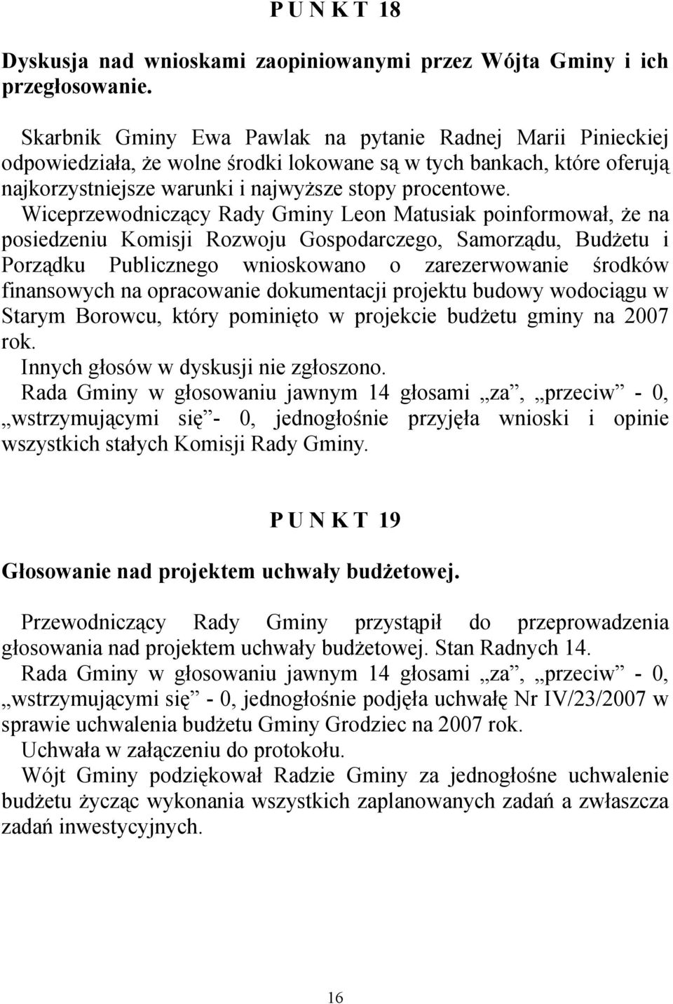 Wiceprzewodniczący Rady Gminy Leon Matusiak poinformował, że na posiedzeniu Komisji Rozwoju Gospodarczego, Samorządu, Budżetu i Porządku Publicznego wnioskowano o zarezerwowanie środków finansowych