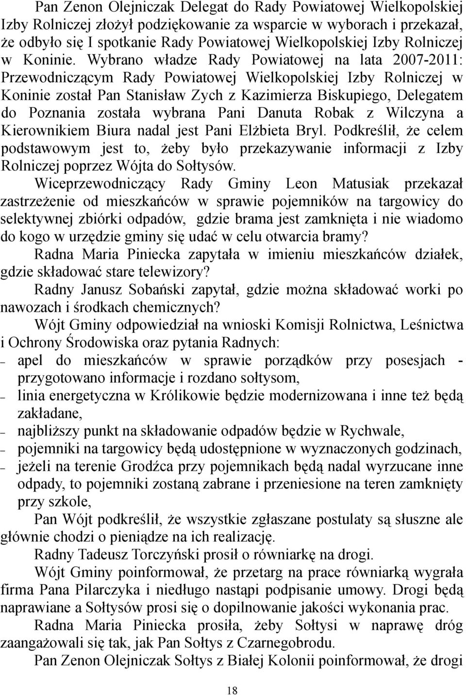 Wybrano władze Rady Powiatowej na lata 2007-2011: Przewodniczącym Rady Powiatowej Wielkopolskiej Izby Rolniczej w Koninie został Pan Stanisław Zych z Kazimierza Biskupiego, Delegatem do Poznania