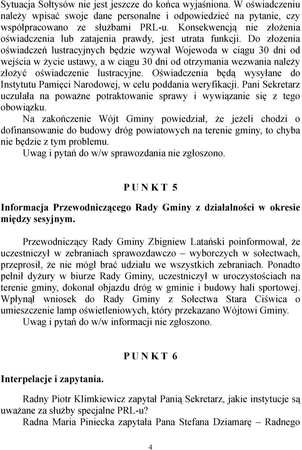 Do złożenia oświadczeń lustracyjnych będzie wzywał Wojewoda w ciągu 30 dni od wejścia w życie ustawy, a w ciągu 30 dni od otrzymania wezwania należy złożyć oświadczenie lustracyjne.