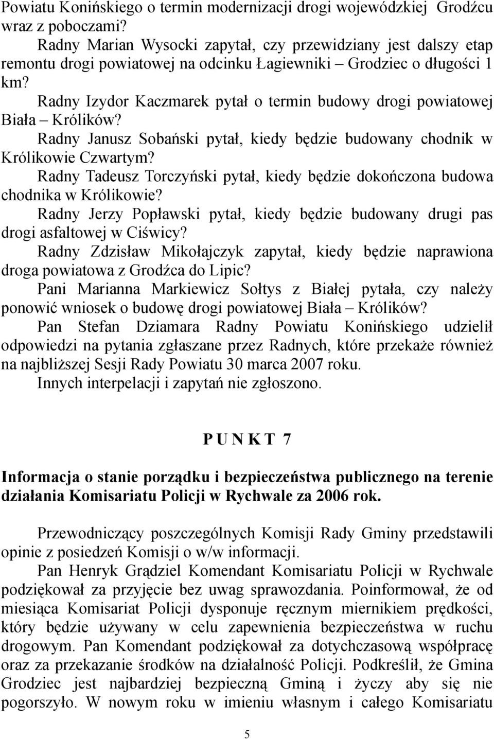 Radny Izydor Kaczmarek pytał o termin budowy drogi powiatowej Biała Królików? Radny Janusz Sobański pytał, kiedy będzie budowany chodnik w Królikowie Czwartym?