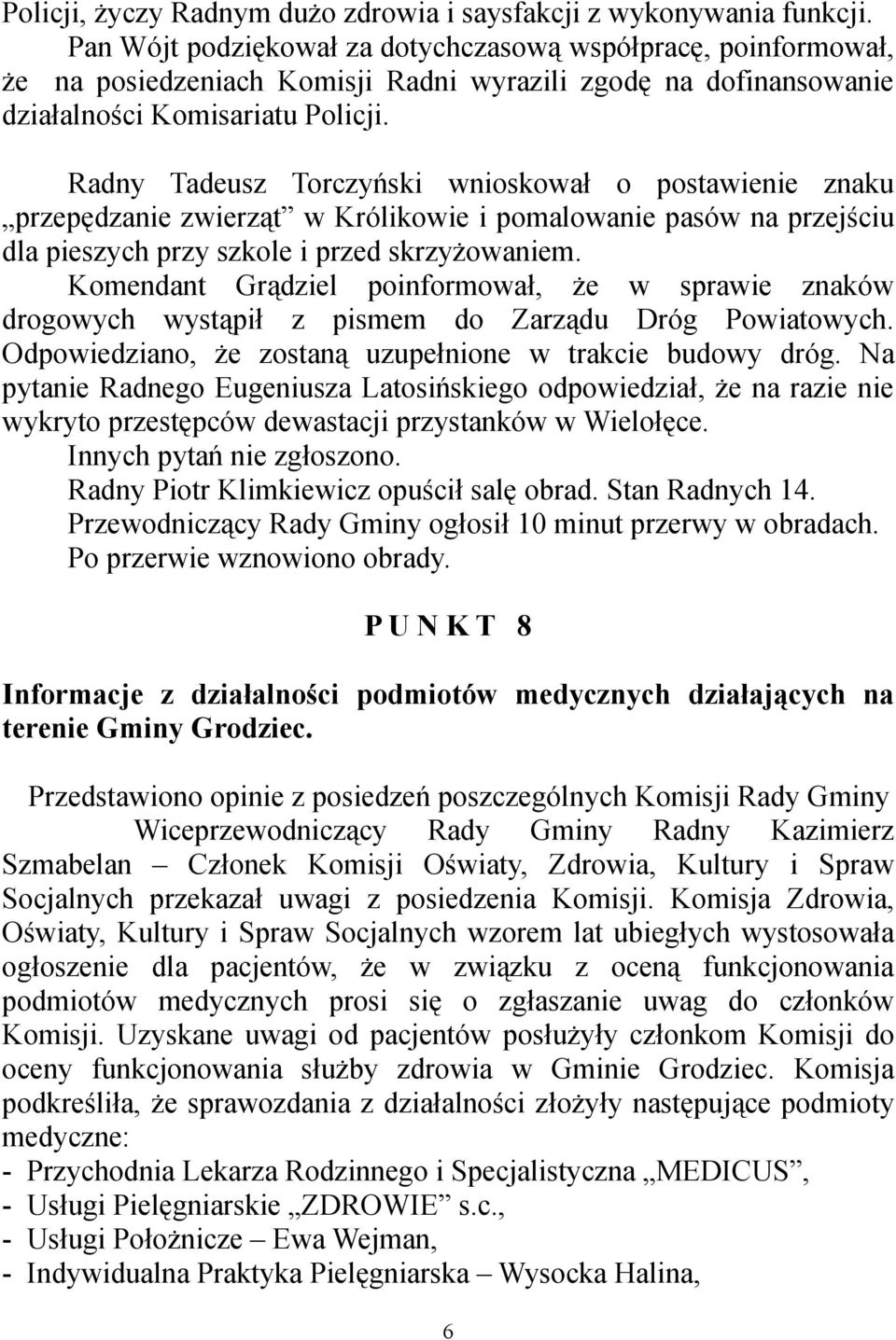 Radny Tadeusz Torczyński wnioskował o postawienie znaku przepędzanie zwierząt w Królikowie i pomalowanie pasów na przejściu dla pieszych przy szkole i przed skrzyżowaniem.