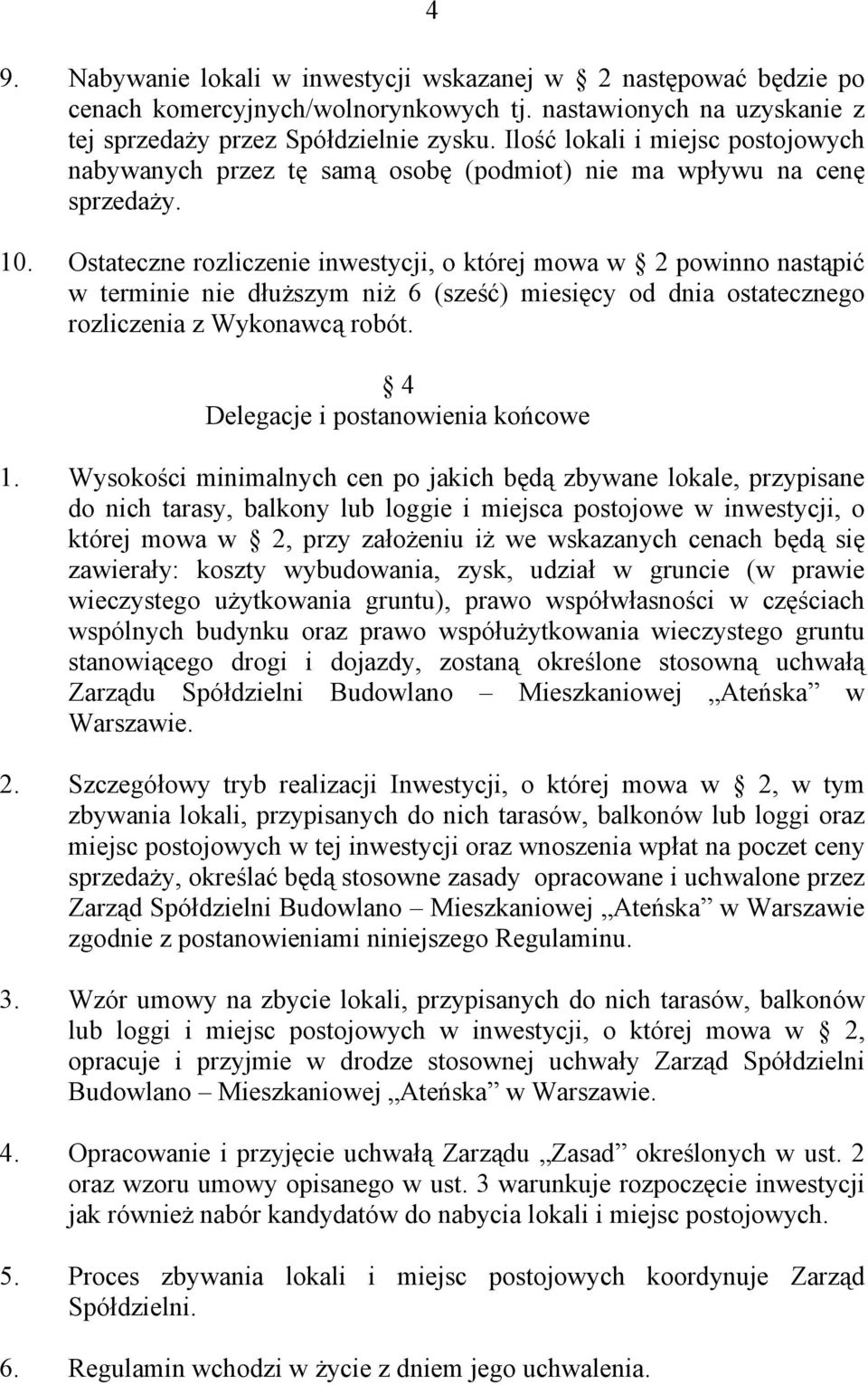 Ostateczne rozliczenie inwestycji, o której mowa w 2 powinno nastąpić w terminie nie dłuższym niż 6 (sześć) miesięcy od dnia ostatecznego rozliczenia z Wykonawcą robót.
