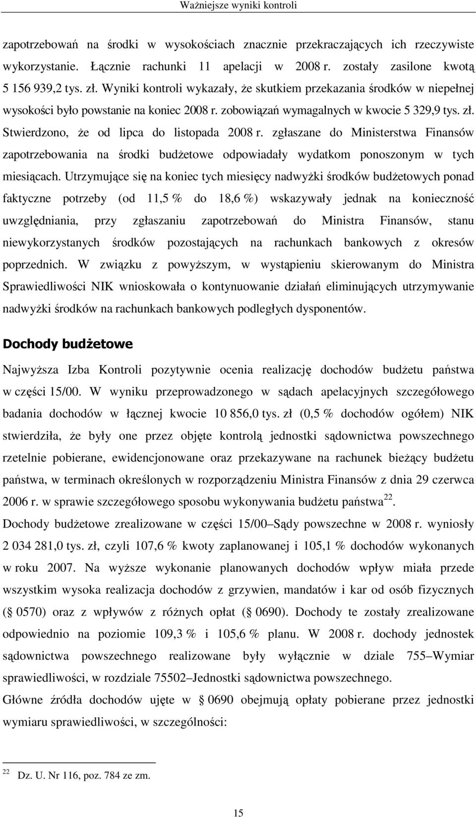 Stwierdzono, Ŝe od lipca do listopada 2008 r. zgłaszane do Ministerstwa Finansów zapotrzebowania na środki budŝetowe odpowiadały wydatkom ponoszonym w tych miesiącach.