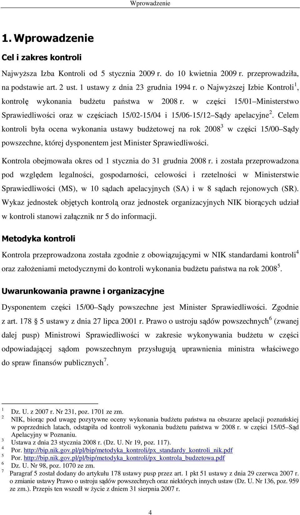 Celem kontroli była ocena wykonania ustawy budŝetowej na rok 2008 3 w części 15/00 Sądy powszechne, której dysponentem jest Minister Sprawiedliwości.