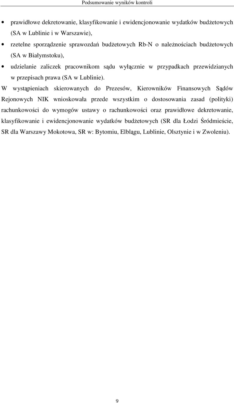 W wystąpieniach skierowanych do Prezesów, Kierowników Finansowych Sądów Rejonowych NIK wnioskowała przede wszystkim o dostosowania zasad (polityki) rachunkowości do wymogów ustawy o