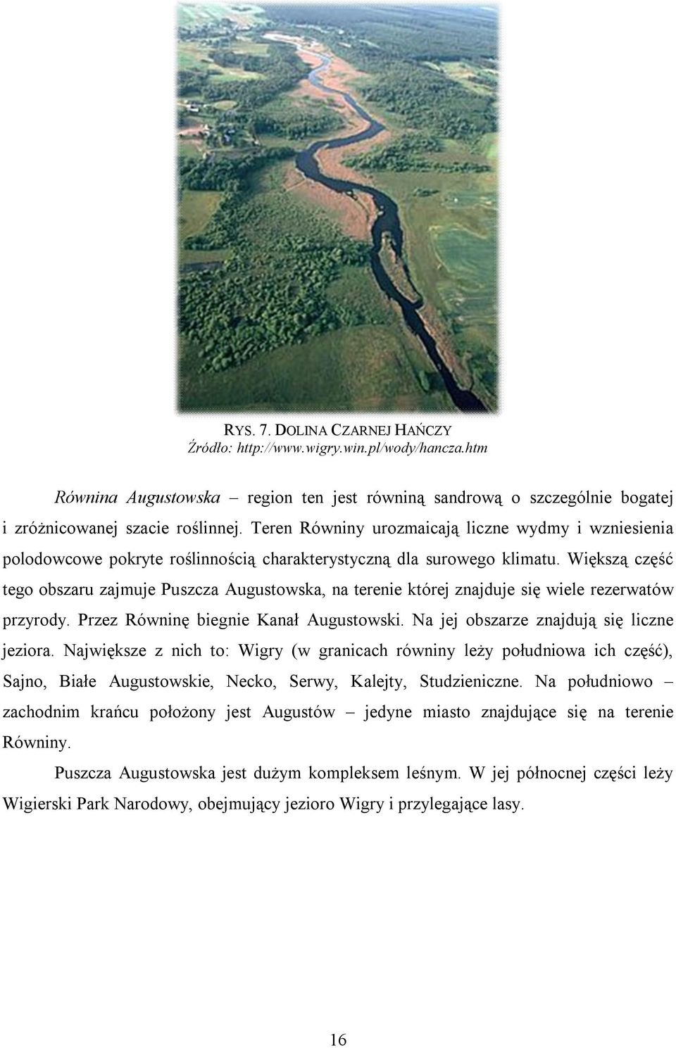 Większą część tego obszaru zajmuje Puszcza Augustowska, na terenie której znajduje się wiele rezerwatów przyrody. Przez Równinę biegnie Kanał Augustowski. Na jej obszarze znajdują się liczne jeziora.