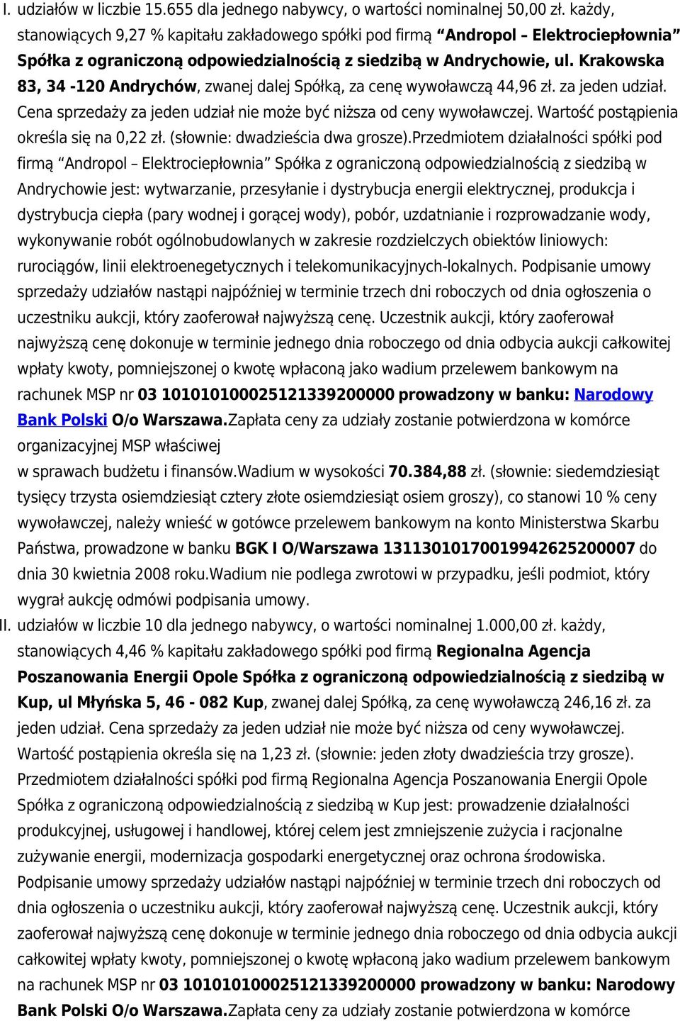 Krakowska 83, 34-120 Andrychów, zwanej dalej Spółką, za cenę wywoławczą 44,96 zł. za jeden udział. Cena sprzedaży za jeden udział nie może być niższa od ceny wywoławczej.